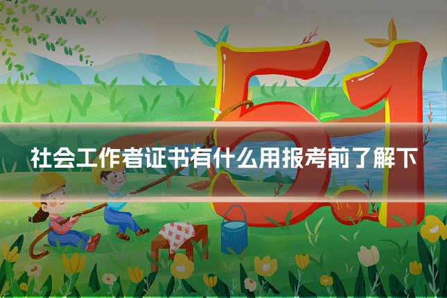社会工作者证书有什么用报考前了解下