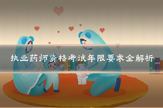 执业药师资格考试年限要求全解析