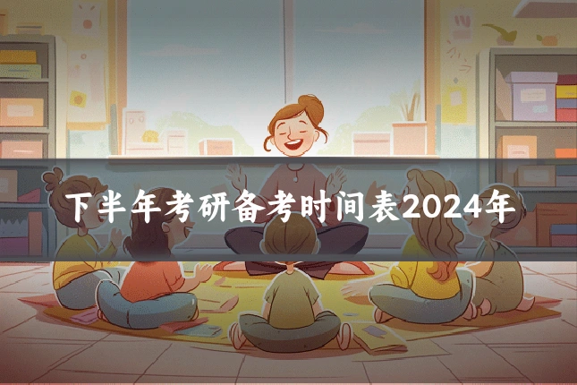 下半年考研备考时间表2024年