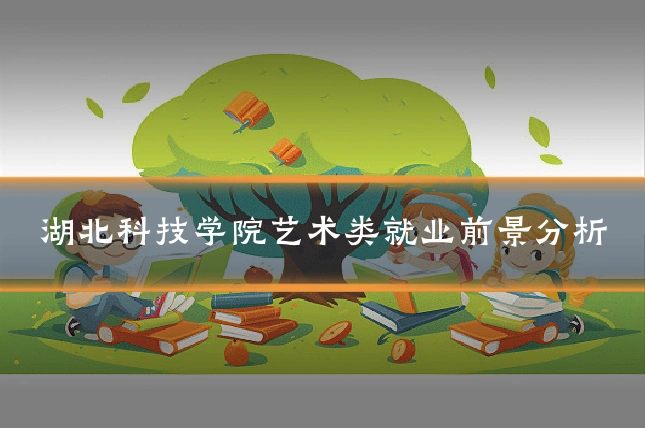 湖北科技学院艺术类就业前景分析