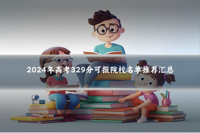 2024年高考329分可报院校名单推荐汇总