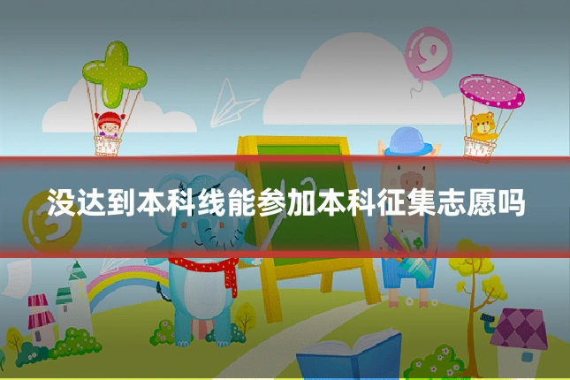 没达到本科线能参加本科征集志愿吗