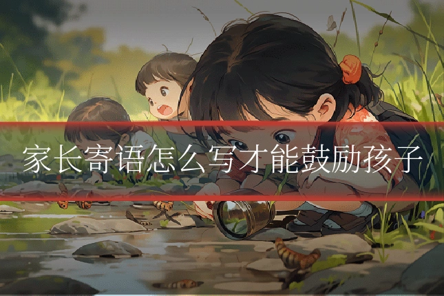 家长寄语怎么写才能鼓励孩子