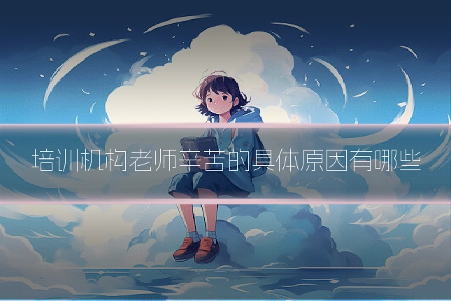 培训机构老师辛苦的具体原因有哪些