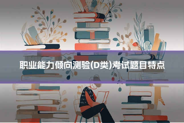 职业能力倾向测验(D类)考试题目特点