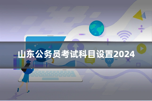 山东公务员考试科目设置2024