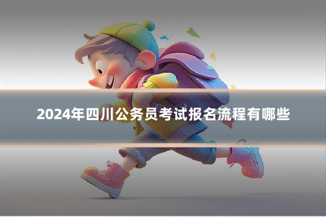 2024年四川公务员考试报名流程有哪些