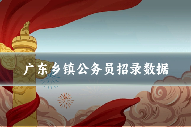 广东乡镇公务员招录数据