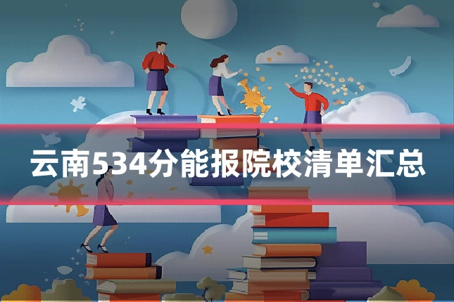 云南534分能报院校清单汇总