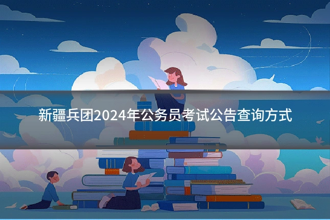 新疆兵团2024年公务员考试公告查询方式