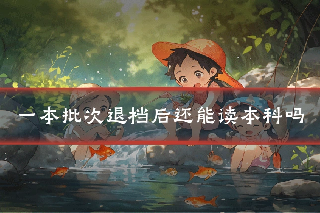 一本批次退档后还能读本科吗