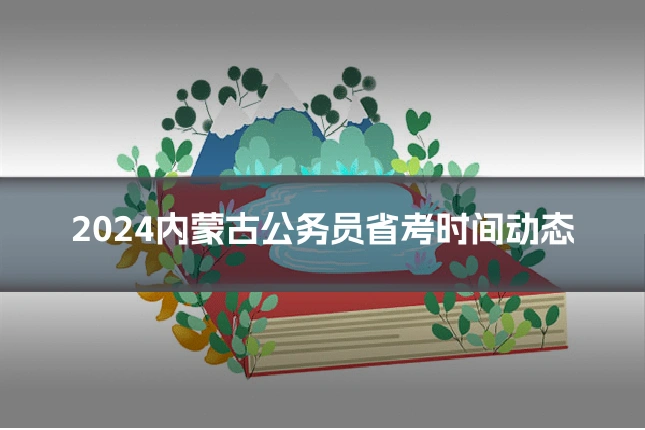 2024内蒙古公务员省考时间动态