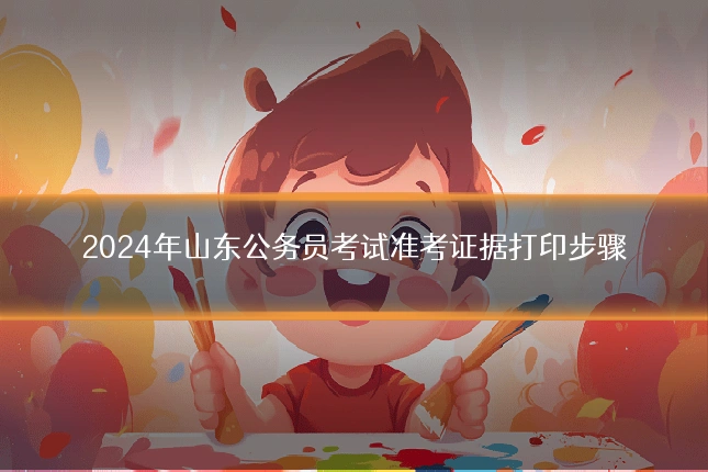 2024年山东公务员考试准考证据打印步骤
