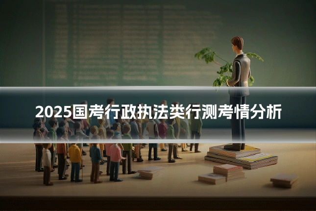 2025国考行政执法类行测考情分析