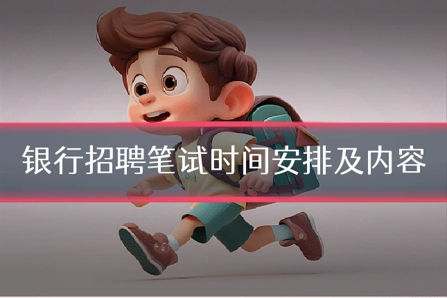 银行招聘笔试时间安排及内容