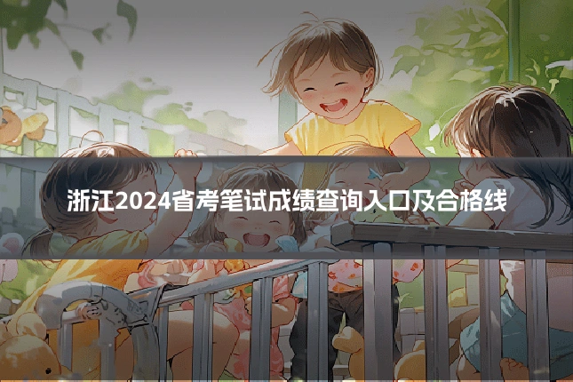 浙江2024省考笔试成绩查询入口及合格线