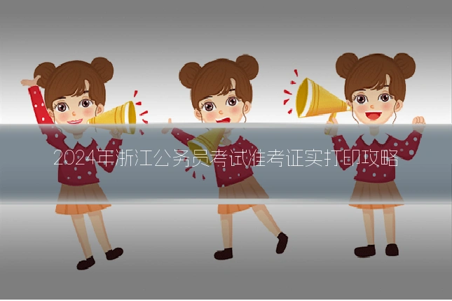 2024年浙江公务员考试准考证实打印攻略