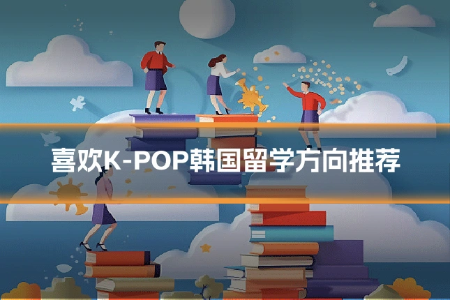 喜欢K-POP韩国留学方向推荐