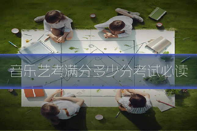 音乐艺考满分多少分考试必读