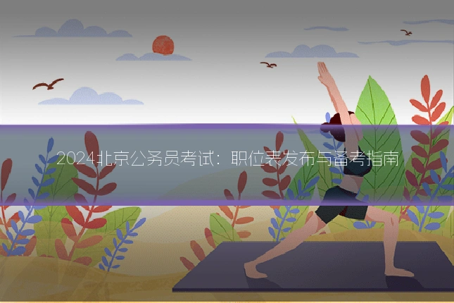 2024北京公务员考试：职位表发布与备考指南