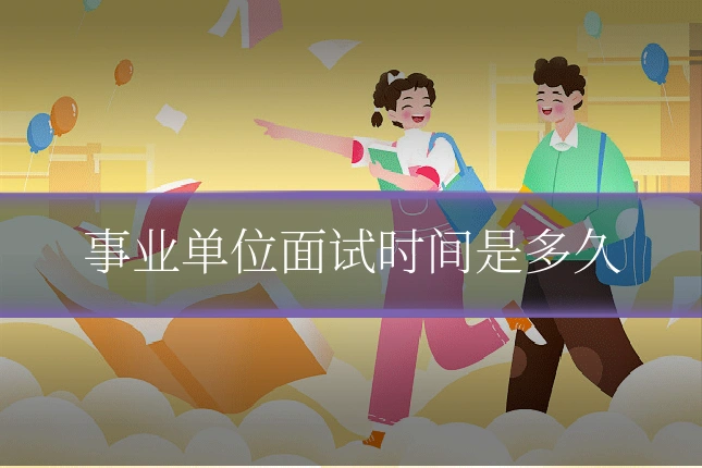 事业单位面试时间是多久