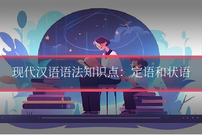 现代汉语语法知识点：定语和状语