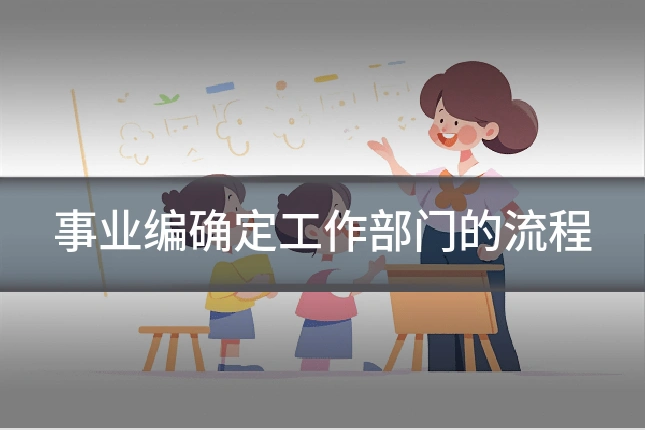 事业编确定工作部门的流程