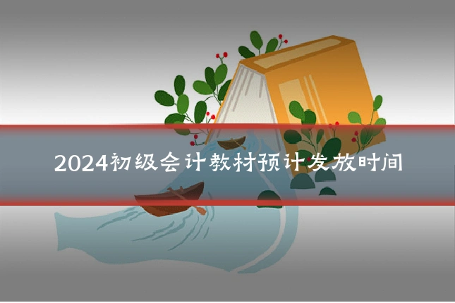 2024初级会计教材预计发放时间