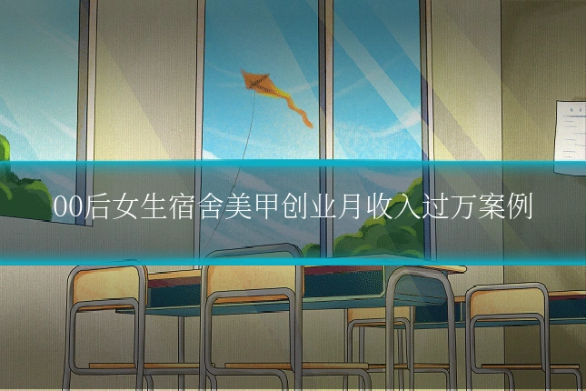 00后女生宿舍美甲创业月收入过万案例