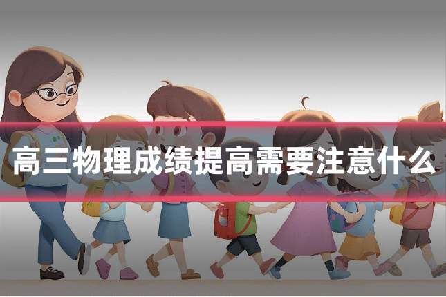 高三物理成绩提高需要注意什么