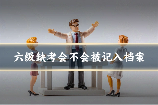 六级缺考会不会被记入档案