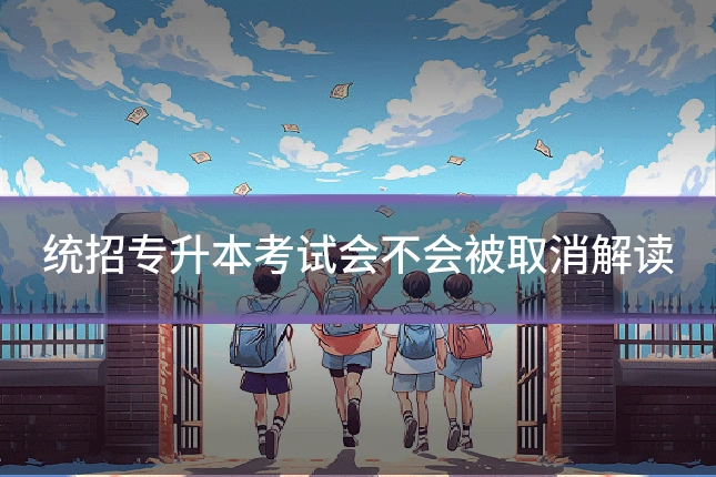 统招专升本考试会不会被取消解读