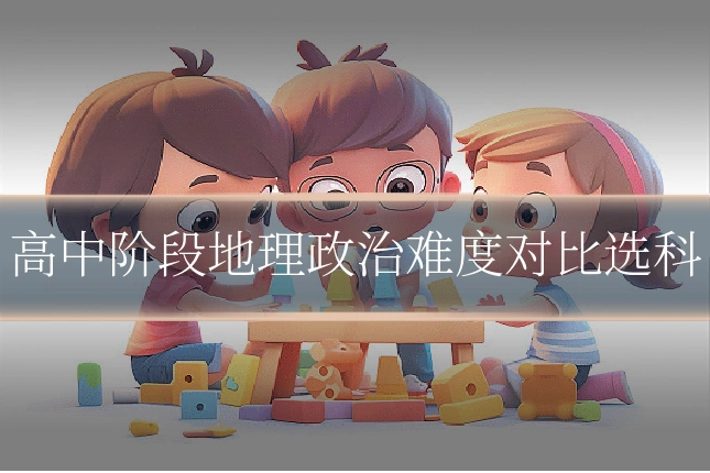 高中阶段地理政治难度对比选科