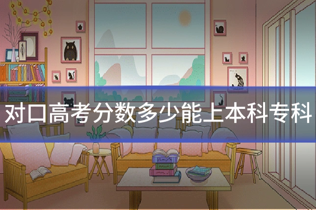 对口高考分数多少能上本科专科