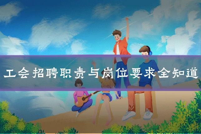 工会招聘职责与岗位要求全知道