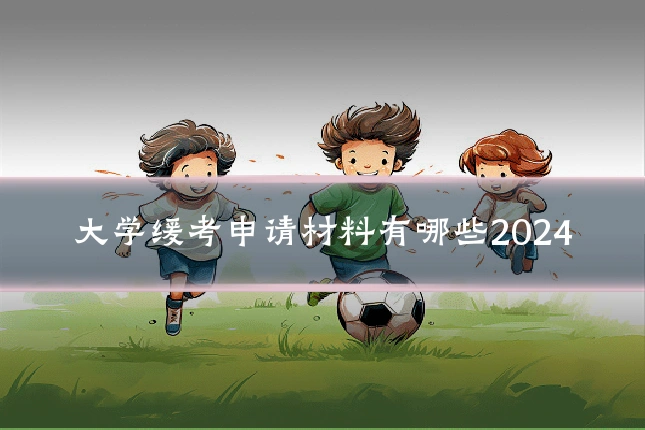 大学缓考申请材料有哪些2024