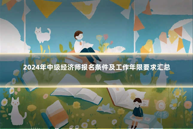 2024年中级经济师报名条件及工作年限要求汇总