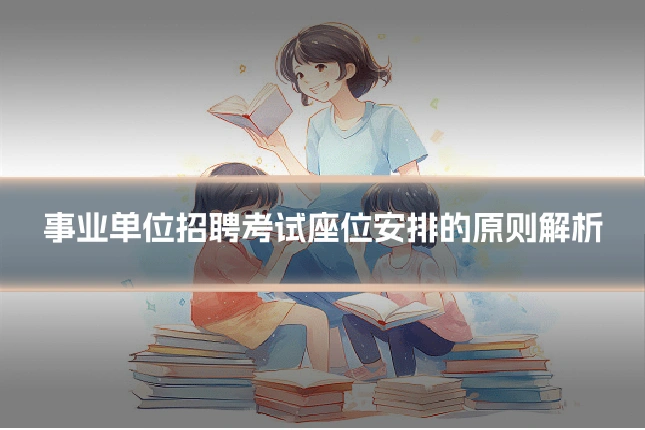 事业单位招聘考试座位安排的原则解析