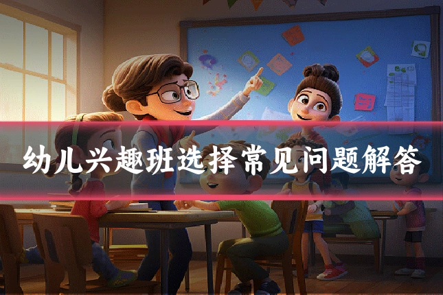 幼儿兴趣班选择常见问题解答