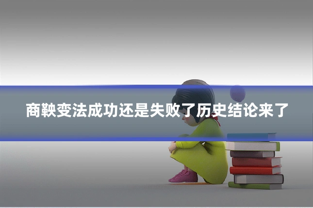 商鞅变法成功还是失败了历史结论来了