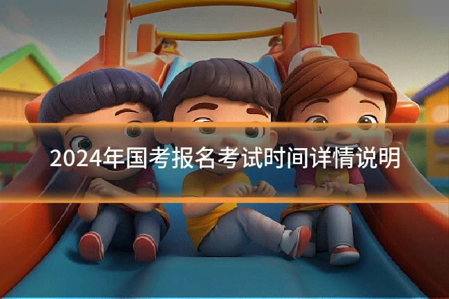 2024年国考报名考试时间详情说明