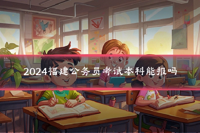 2024福建公务员考试本科能报吗