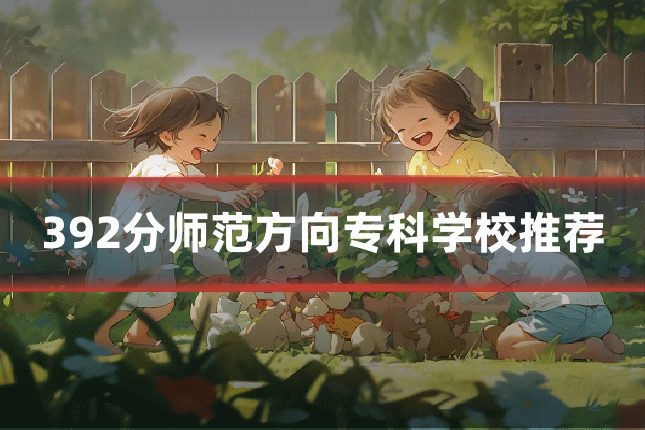 392分师范方向专科学校推荐