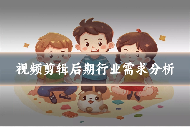 视频剪辑后期行业需求分析