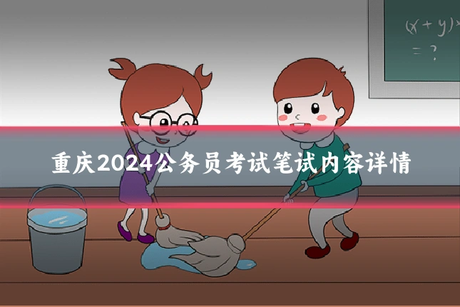 重庆2024公务员考试笔试内容详情