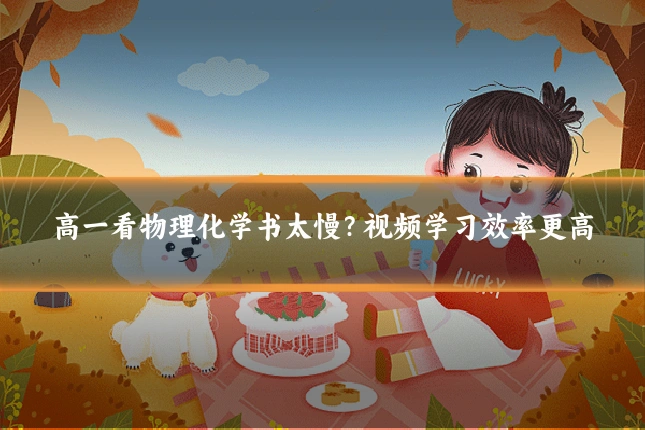 高一看物理化学书太慢？视频学习效率更高