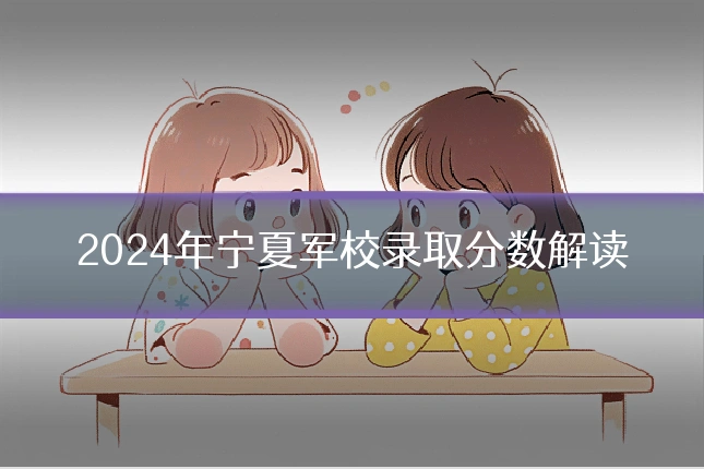 2024年宁夏军校录取分数解读