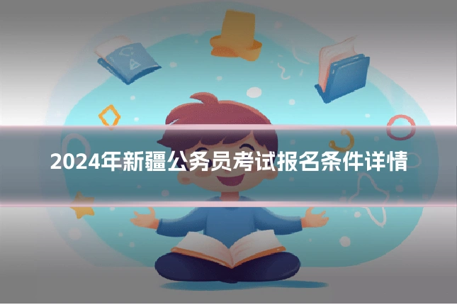 2024年新疆公务员考试报名条件详情
