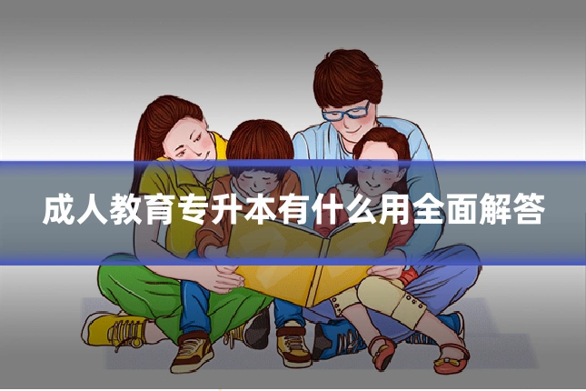 成人教育专升本有什么用全面解答