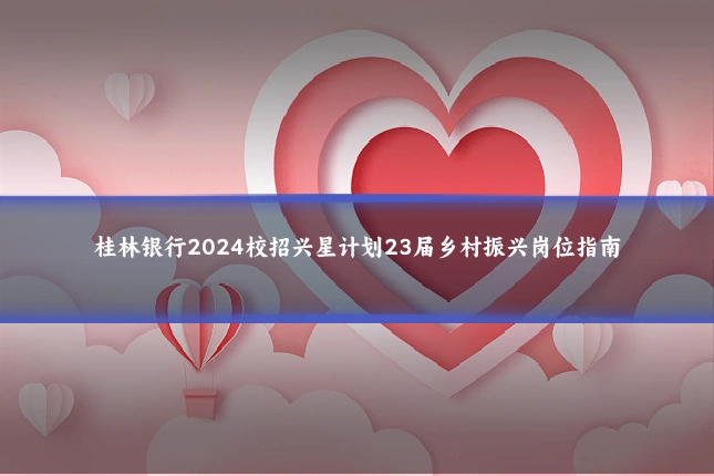 桂林银行2024校招兴星计划23届乡村振兴岗位指南